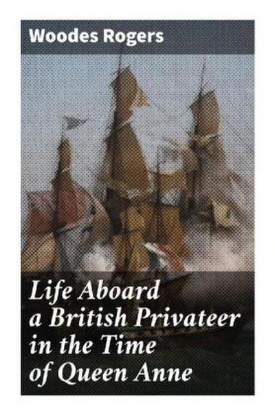 Life Aboard a British Privateer in the Time of Queen Anne