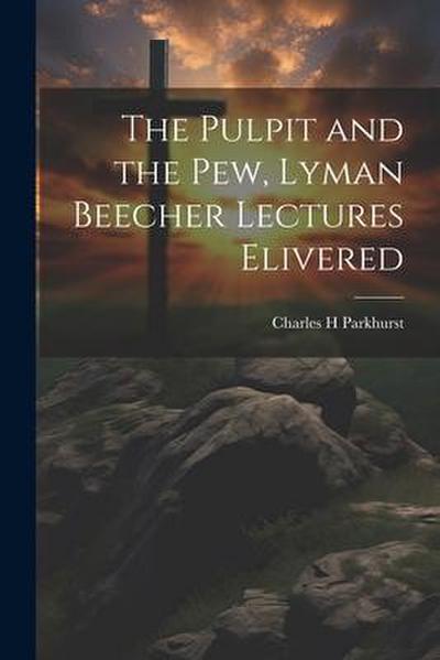 The Pulpit and the Pew, Lyman Beecher Lectures Elivered