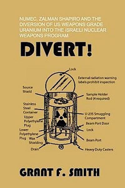 Divert!: Numec, Zalman Shapiro and the Diversion of Us Weapons Grade Uranium Into the Israeli Nuclear Weapons Program