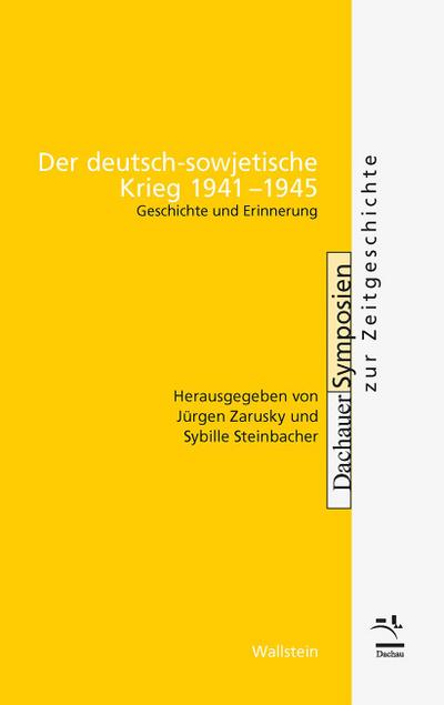 Der deutsch-sowjetische Krieg 1941-1945: Geschichte und Erinnerung (Dachauer Symposien zur Zeitgeschichte)