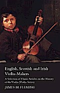 English, Scottish and Irish Violin Makers - A Selection of Classic Articles on the History of the Violin (Violin Series)