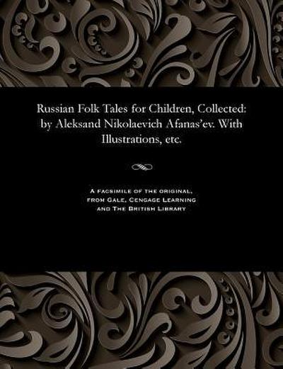 Russian Folk Tales for Children, Collected: By Aleksand Nikolaevich Afanas’ev. with Illustrations, Etc.