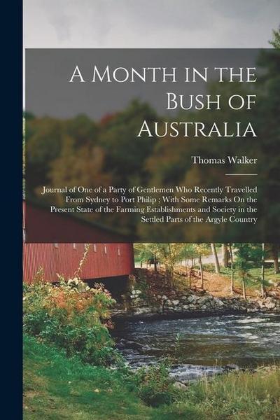 A Month in the Bush of Australia: Journal of One of a Party of Gentlemen Who Recently Travelled From Sydney to Port Philip; With Some Remarks On the P