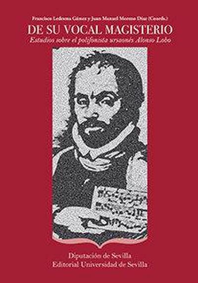 De su vocal magisterio : estudios sobre el polifonista ursaonés Alonso Lobo