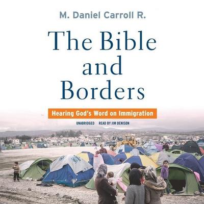 The Bible and Borders Lib/E: Hearing God’s Word on Immigration