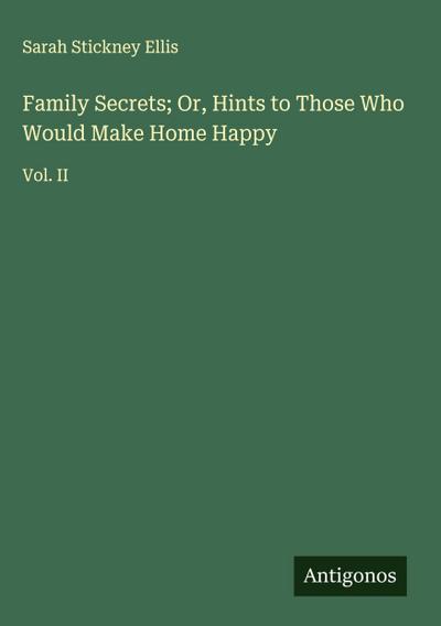 Family Secrets; Or, Hints to Those Who Would Make Home Happy