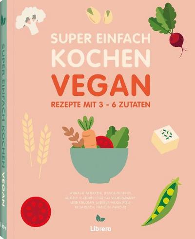 Super Einfach Kochen Vegan: Rezepte mit 3-6 Zutaten