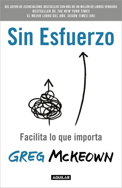 Sin Esfuerzo: Facilita Lo Que Importa / Effortless: Make It Easier to Do What Matters Most