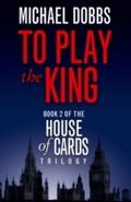 To Play the King (House of Cards Trilogy, Book 2)