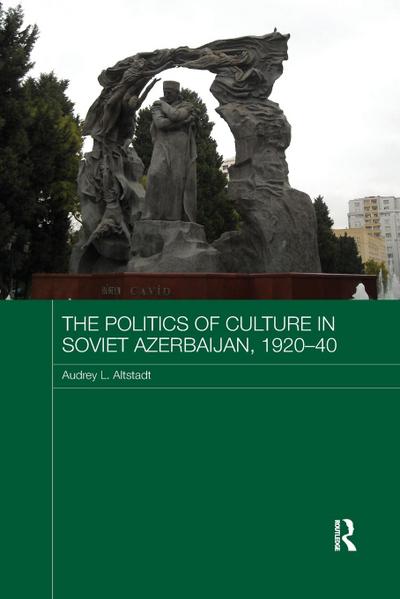 The Politics of Culture in Soviet Azerbaijan, 1920-40