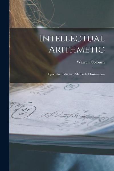 Intellectual Arithmetic: Upon the Inductive Method of Instruction
