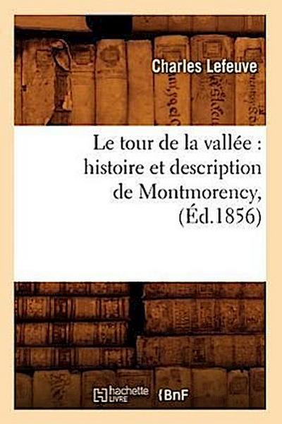 Le Tour de la Vallée: Histoire Et Description de Montmorency, (Éd.1856)