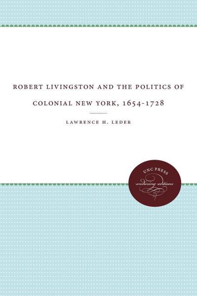 Robert Livingston and the Politics of Colonial New York, 1654-1728