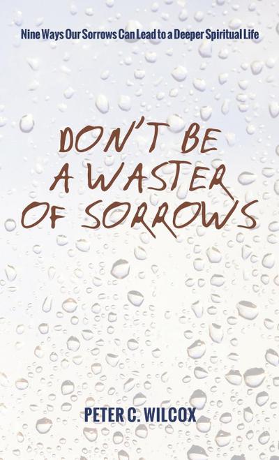 Don’t Be a Waster of Sorrows