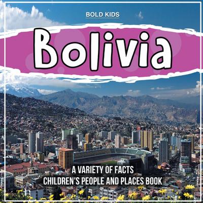 Bolivia A Variety Of Facts Children’s People And Places Book