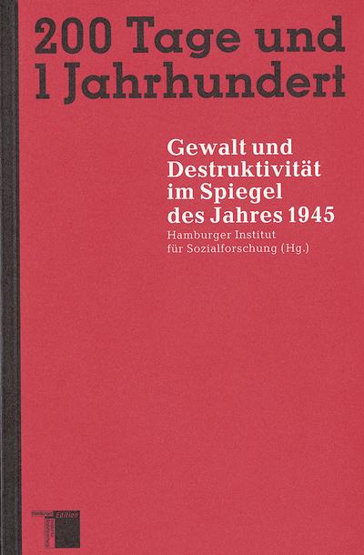 Zweihundert Tage und 1 Jahrhundert. Gewalt und Destruktivität im Spiegel des Jahres 1945