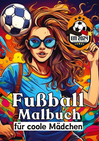 Fußball Malbuch für coole Mädchen - Frauen und Mädels im Fußball - Entspannung und Kreativität Geschenkidee EM 2024