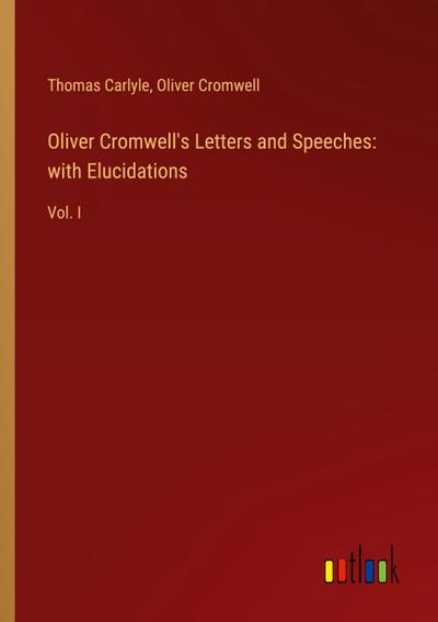 Oliver Cromwell’s Letters and Speeches: with Elucidations