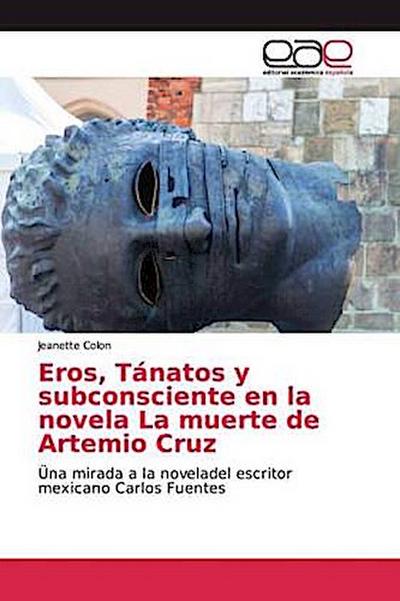 Eros, Tánatos y subconsciente en la novela La muerte de Artemio Cruz