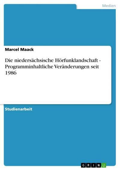 Die niedersächsische Hörfunklandschaft - Programminhaltliche Veränderungen seit 1986 - Marcel Maack