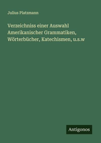 Verzeichniss einer Auswahl Amerikanischer Grammatiken, Wörterbücher, Katechismen, u.s.w