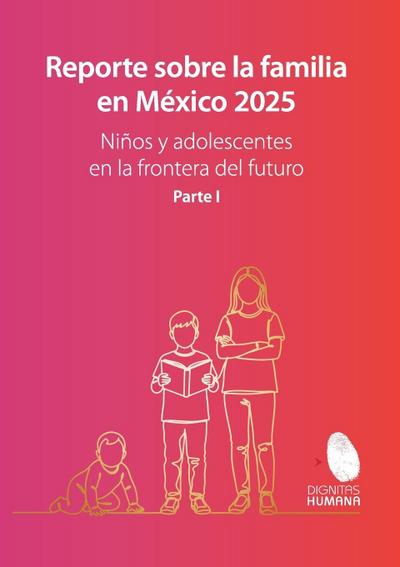 Reporte sobre la familia en México 2025 Niños y adolescentes en la frontera del futuro. Volumen I.