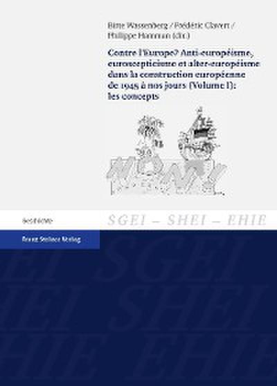 Contre l’Europe? Anti-europeisme, euroscepticisme et alter-europeisme dans la construction europeenne de 1945 a nos jours. Vol. 1: les concepts