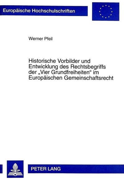 Historische Vorbilder und Entwicklung des Rechtsbegriffs der "Vier Grundfreiheiten" im Europäischen Gemeinschaftsrecht