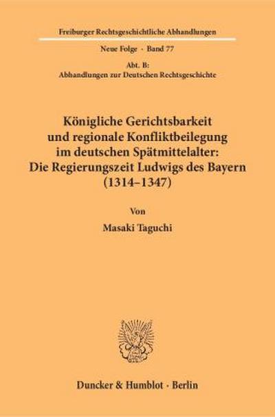 Königliche Gerichtsbarkeit und regionale Konfliktbeilegung im deutschen Spätmittelalter: Die Regierungszeit Ludwigs des Bayern (1314-1347).