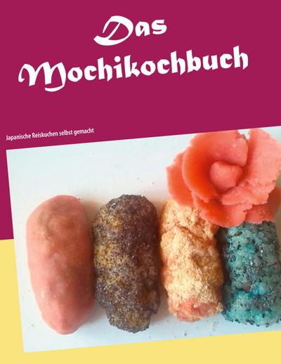Das Mochikochbuch: Japanische Reiskuchen selbst gemacht (Wagashi, Band 1)