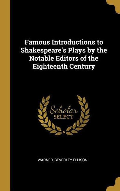Famous Introductions to Shakespeare’s Plays by the Notable Editors of the Eighteenth Century