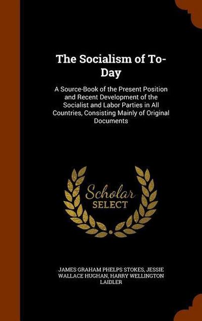 The Socialism of To-Day: A Source-Book of the Present Position and Recent Development of the Socialist and Labor Parties in All Countries, Cons