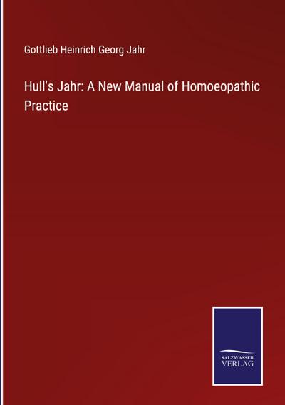 Hull’s Jahr: A New Manual of Homoeopathic Practice