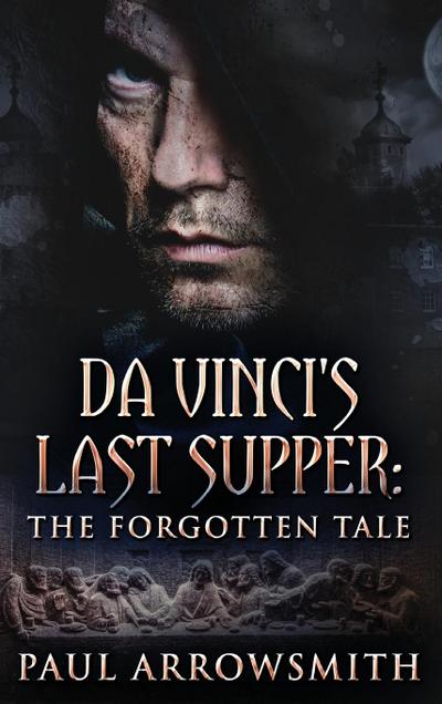 Da Vinci’s Last Supper - The Forgotten Tale