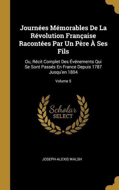 Journées Mémorables De La Révolution Française Racontées Par Un Père À Ses Fils: Ou, Récit Complet Des Événements Qui Se Sont Passés En France Depuis