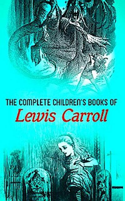 The Complete Children’s Books of Lewis Carroll (Illustrated Edition)
