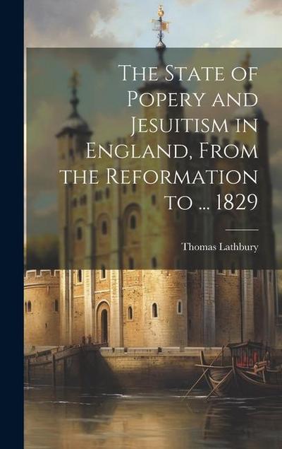 The State of Popery and Jesuitism in England, From the Reformation to ... 1829