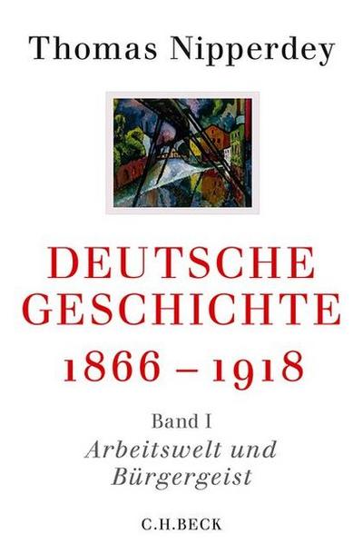 Deutsche Geschichte 1866-1918 Bd. I: Arbeitswelt und Bürgergeist