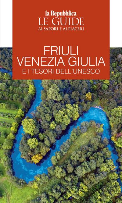 Friuli Venezia Giulia e i tesori dell’Unesco. Le guide ai sapori e ai piaceri