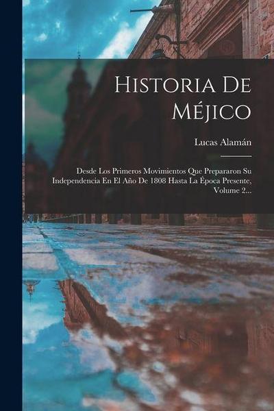 Historia De Méjico: Desde Los Primeros Movimientos Que Prepararon Su Independencia En El Año De 1808 Hasta La Época Presente, Volume 2...