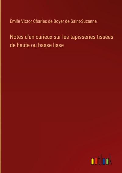 Notes d’un curieux sur les tapisseries tissées de haute ou basse lisse