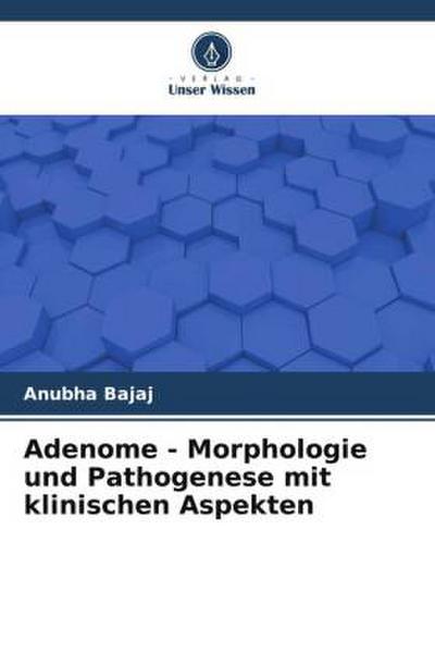 Adenome - Morphologie und Pathogenese mit klinischen Aspekten