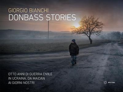 Donbass stories. Otto anni di guerra civile in Ucraina, da Maidan ai giorni nostri