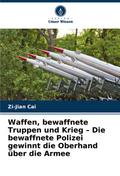 Waffen, bewaffnete Truppen und Krieg - Die bewaffnete Polizei gewinnt die Oberhand über die Armee