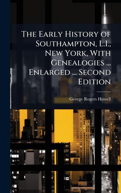 The Early History of Southampton, L.I., New York, With Genealogies ... Enlarged ... Second Edition