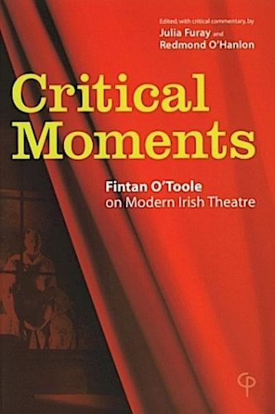 Critical Moments; Fintan O’Toole on Modern Irish Theatre