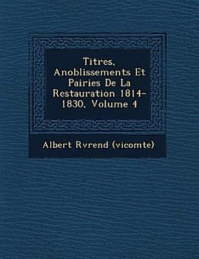Titres, Anoblissements Et Pairies de La Restauration 1814-1830, Volume 4