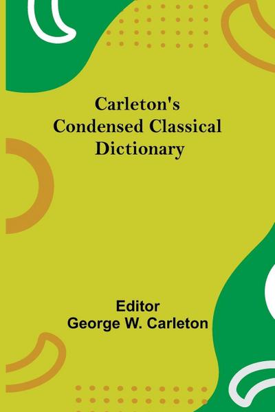 Carleton’S Condensed Classical Dictionary