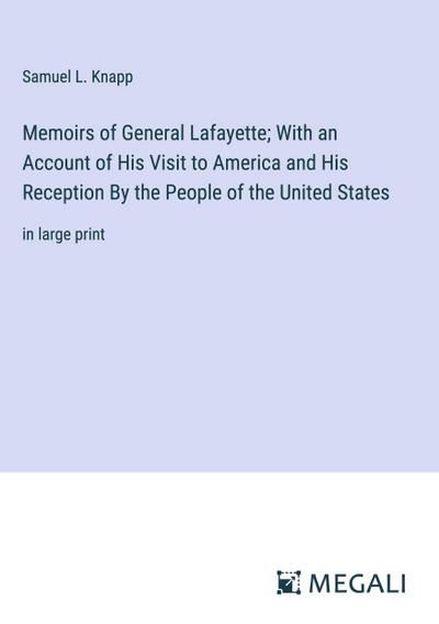 Memoirs of General Lafayette; With an Account of His Visit to America and His Reception By the People of the United States