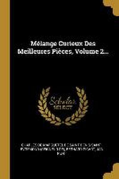 Mélange Curieux Des Meilleures Pièces, Volume 2...